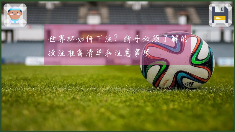 世界杯如何下注？新手必须了解的投注准备清单和注意事项