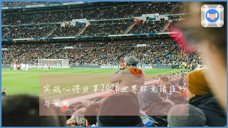 实战心得分享2026世界杯竞猜技巧与策略