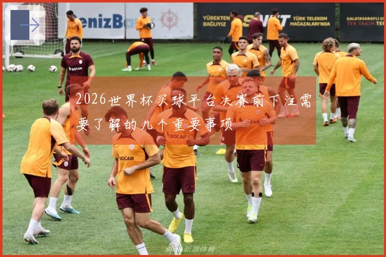 2026世界杯买球平台决赛前下注需要了解的几个重要事项