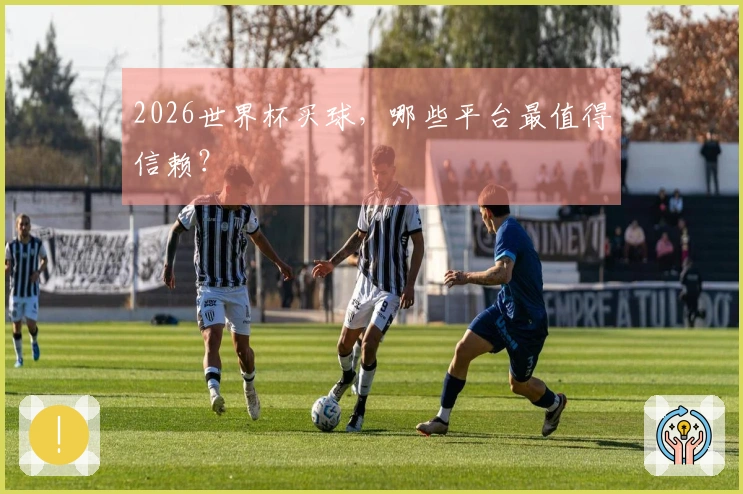 2026世界杯买球，哪些平台最值得信赖？