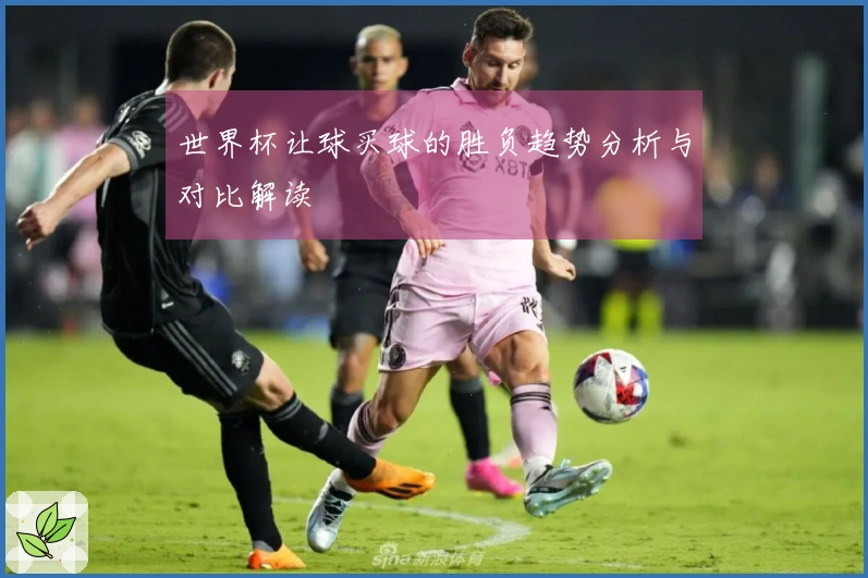 世界杯让球买球的胜负趋势分析与对比解读