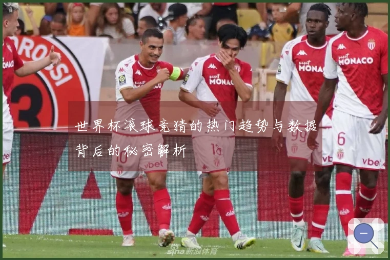 世界杯滚球竞猜的热门趋势与数据背后的秘密解析